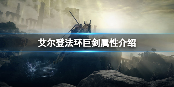 艾尔登法环巨剑属性怎么样 艾尔登法环大小