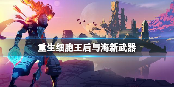 重生细胞王后与海新武器（重生细胞王手武器）