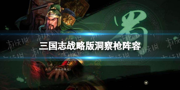 三国志战略版洞察枪阵容攻略 三国志战略版s1洞察枪战法