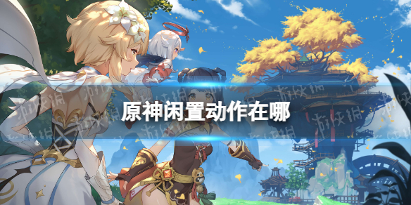 原神闲置动作在哪（原神怎么弄角色动作）