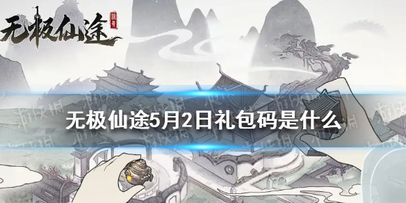 无极仙途5月2日礼包码是什么 无极仙途五月兑换码