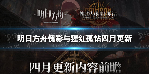 明日方舟傀影与猩红孤钻四月更新（明日方舟 红 傀影）