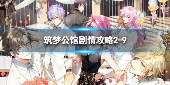筑梦公馆剧情攻略2-9（筑梦公馆剧情攻略1-6）