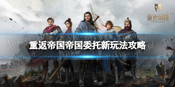 重返帝国帝国委托怎么玩 重返帝国游戏介绍