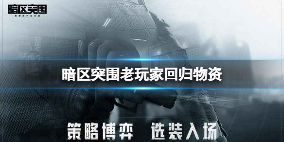 暗区突围老玩家回归物资 暗区突围北部山区物资