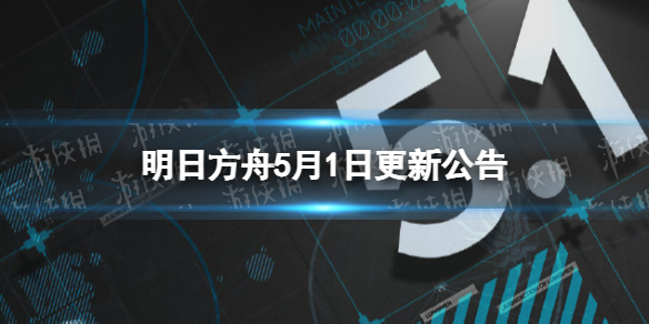 明日方舟5月1日更新公告 明日方舟活动公告