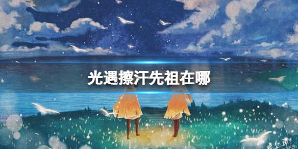 光遇擦汗先祖在哪（光遇云野擦汗先祖在哪）
