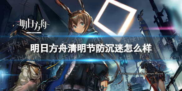 明日方舟清明节防沉迷怎么样 明日方舟有防沉迷吗