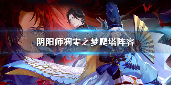 阴阳师凋零之梦爬塔阵容 阴阳师爬塔必练式神