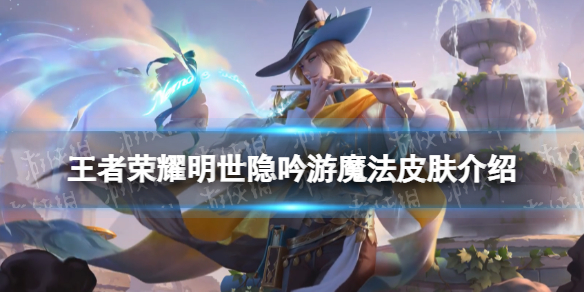 王者荣耀明世隐吟游魔法皮肤介绍（王者荣耀明世隐哪个皮肤好用）