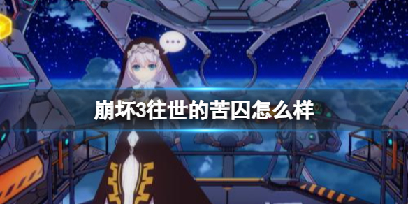 崩坏3往世的苦囚怎么样（崩坏3往世的苦囚怎么样了）
