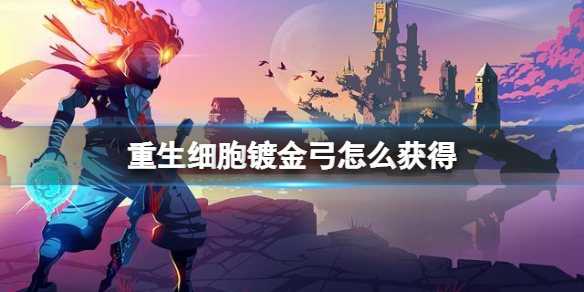 重生细胞镀金弓怎么获得（重生细胞迅捷之弓怎么获得）