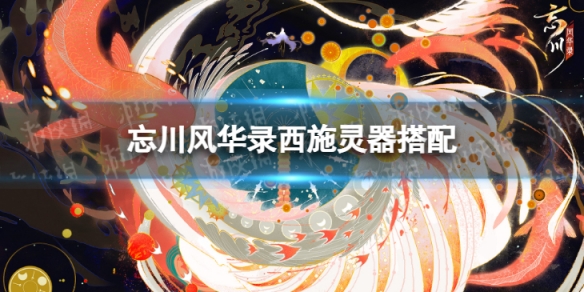 忘川风华录西施灵器搭配 忘川风华录西施装备