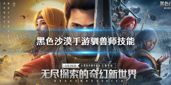 黑色沙漠手游新职业驯兽师技能 黑色沙漠召唤职业