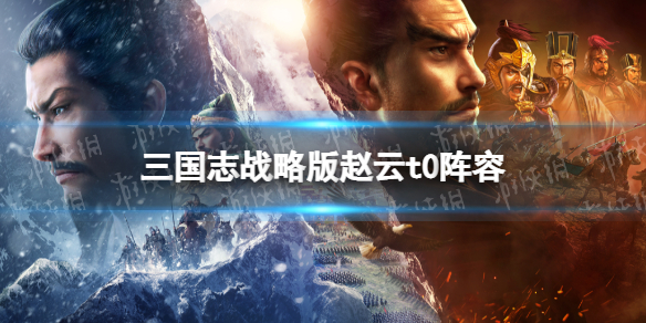 三国志战略版T0阵容推荐（三国志战略版t0武将t0阵容）