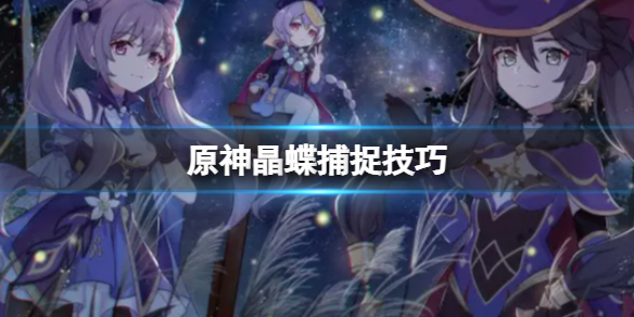原神晶蝶捕捉技巧（原神中晶蝶怎么抓）
