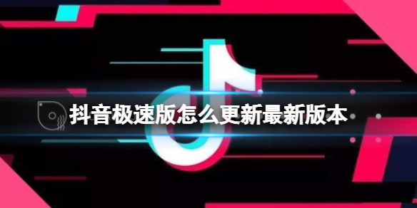抖音极速版怎么更新最新版本 抖音极速版2022最新版本下载
