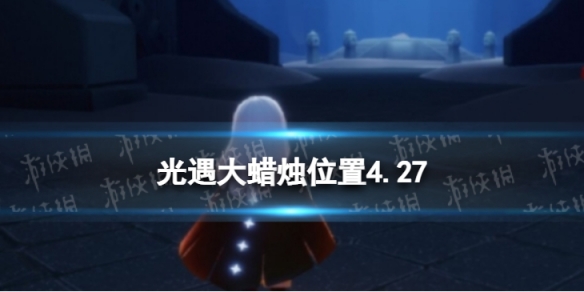 光遇每日大蜡烛位置4.27（光遇每日大蜡烛位置）