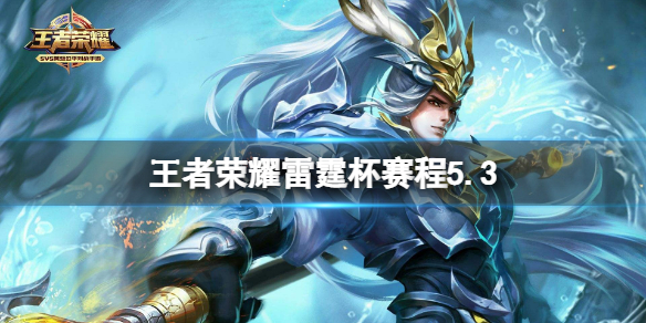 王者荣耀雷霆杯赛程5.3 王者荣耀雷霆杯赛程2022