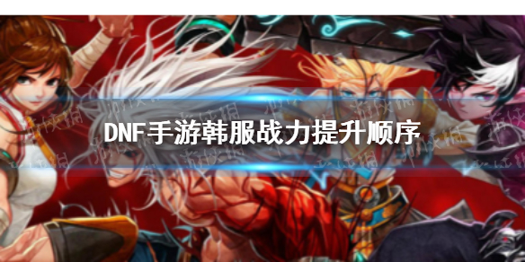 DNF手游战力提升顺序（DNF战力提升）