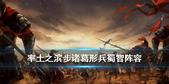 率土之滨步诸葛形兵蜀智阵容配置（率土之滨蜀之智步诸葛）