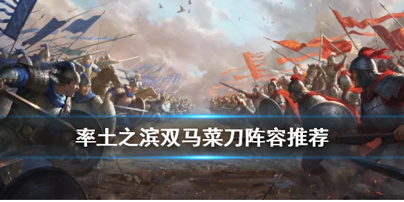 率土之滨双马菜刀战法搭配推荐（率土之滨顶配菜刀战法）