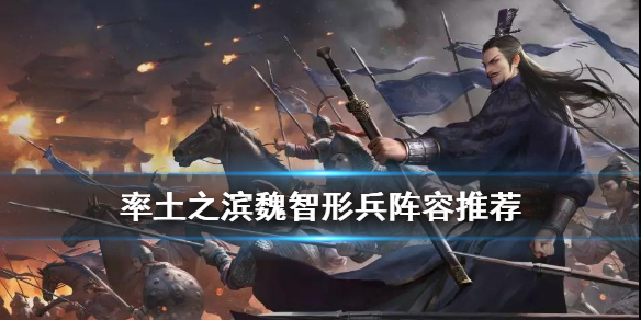 率土之滨魏智形兵阵容推荐 率土之滨形兵魏智战法搭配