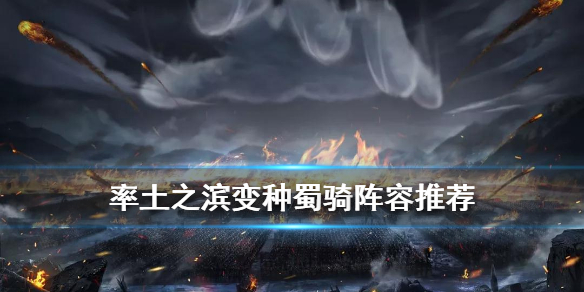 率土之滨变种蜀骑阵容推荐 率土之滨蜀骑最强阵容