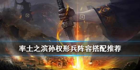 率土之滨孙权形兵阵容推荐（率土之滨吴形兵孙权加点）