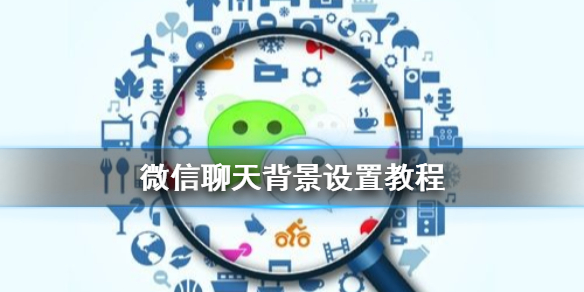 微信聊天背景怎么设置 微信聊天背景怎么设置全部统一