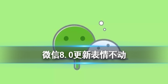 微信更新表情不动是什么原因 微信更新为什么表情不动