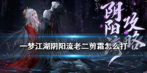 一梦江湖阴阳流老二怎么打 一梦江湖阴阳流老三怎么打