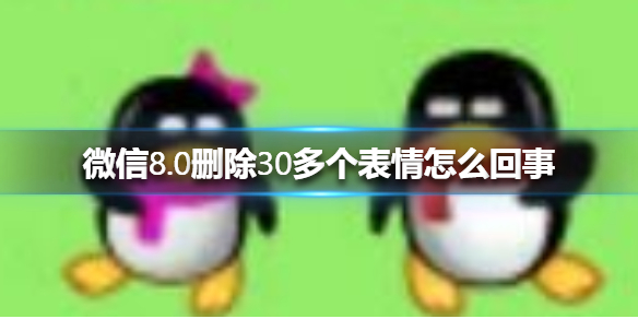 微信8.0删除30多个表情怎么回事 微信8.0删除表情包
