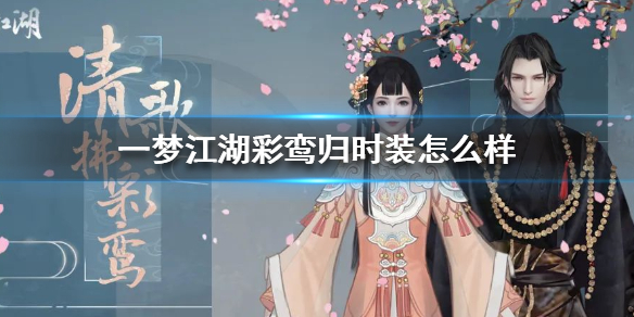 一梦江湖彩鸾归时装怎么样（一梦江湖送时装）
