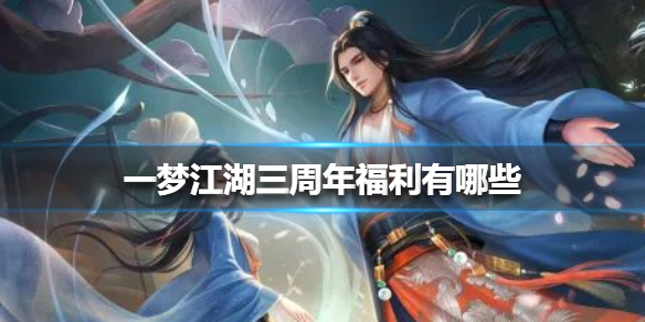 一梦江湖三周年福利有哪些（一梦江湖三周年双倍奖励）