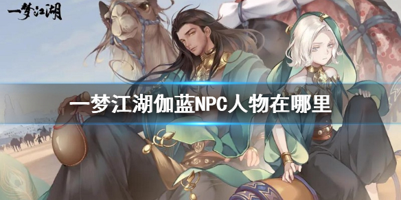 一梦江湖伽蓝NPC位置（一梦江湖伽蓝剧情攻略）