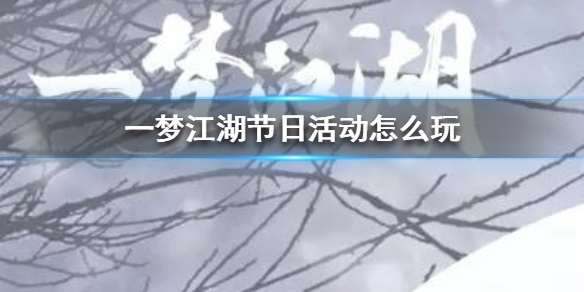一梦江湖节日活动怎么玩 一梦江湖端午节活动