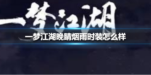 一梦江湖晚睛烟雨时装怎么样（烟雨江湖醉梦神）