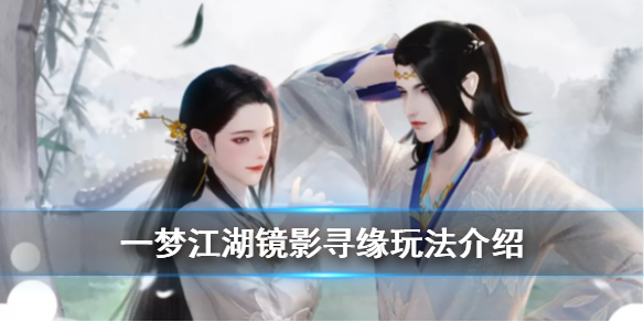 一梦江湖镜影寻缘活动介绍（一梦江湖近期活动）