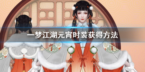 一梦江湖元宵时装怎么获得（一梦江湖如何免费获得时装）