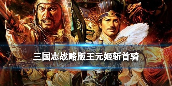 三国志战略版斩首骑阵容推荐 三国志战略版骑兵阵容推荐