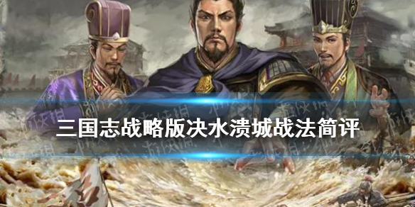 三国志战略版决水溃城 三国志战略版决水溃城值得换