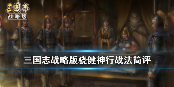 三国志战略版骁健神行战法给谁（三国志骁健神行 威风凛凛）