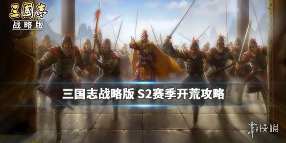 三国志战略版S2赛季开荒流程攻略（三国志战略版s2开荒战法排名）