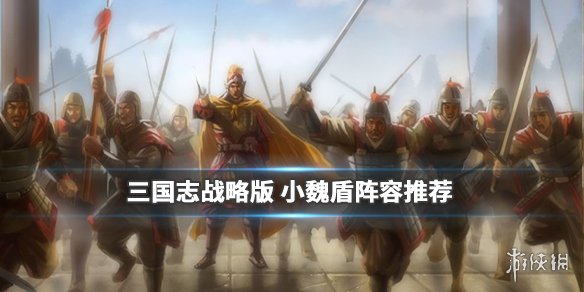 三国志战略版四星魏盾阵容推荐（三国志战略版魏国四星最强盾）