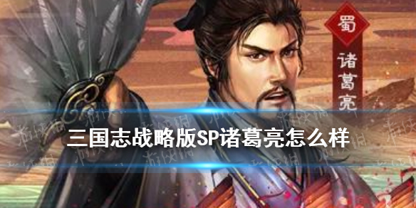 三国志战略版SP诸葛亮阵容搭配 三国志战略 sp诸葛亮