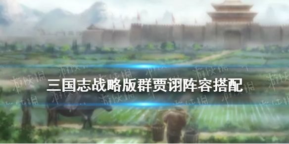 三国志战略版群贾诩阵容推荐（三国志战略版 群贾诩）