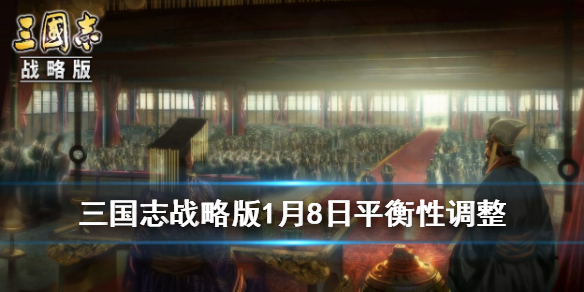 三国志战略版1月8日武将属性战法调整 三国志战略版1月8日武将属性战法调整