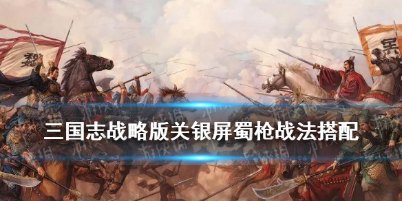 三国志战略版关银屏战法搭配（三国志战略版关银屏战法推荐）