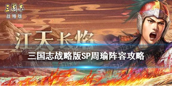 三国志战略版SP周瑜阵容 三国志战略版sp周瑜阵容打地